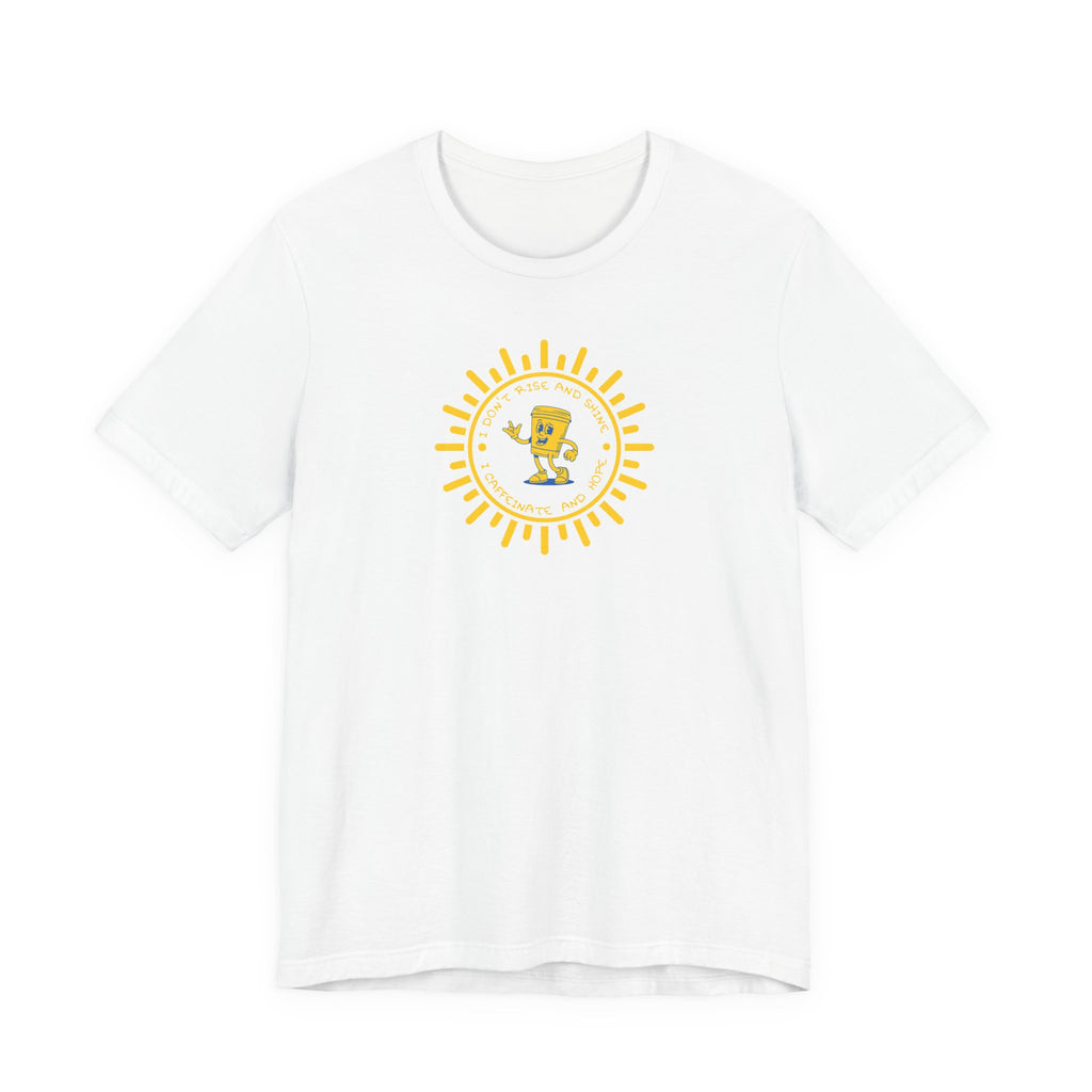 “I Don’t Rise and Shine, I Caffeinate and Hope,”-Graphic Tshirt
