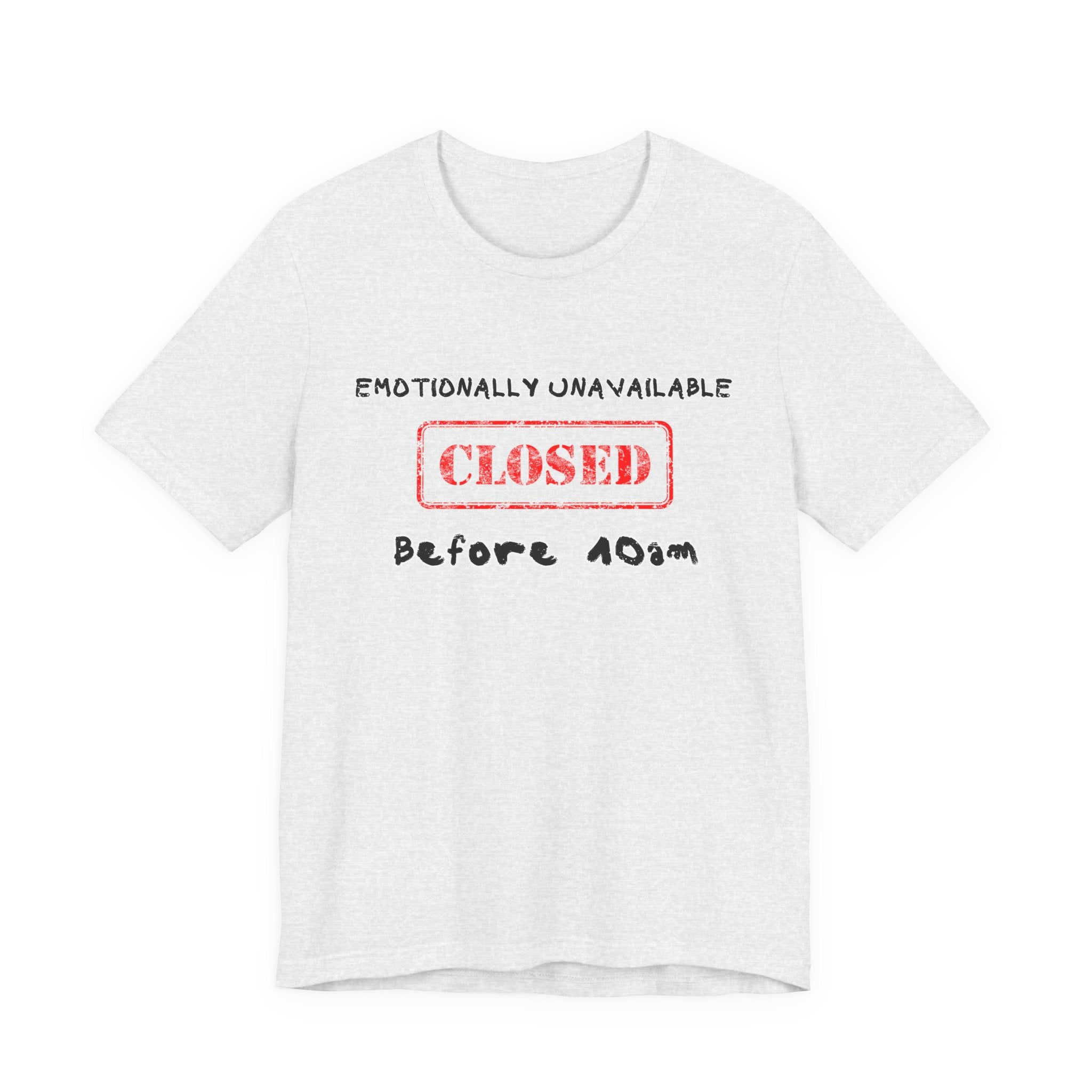 EMOTIONALLY UNAVAILABLE CLOSED BEFORE 10am