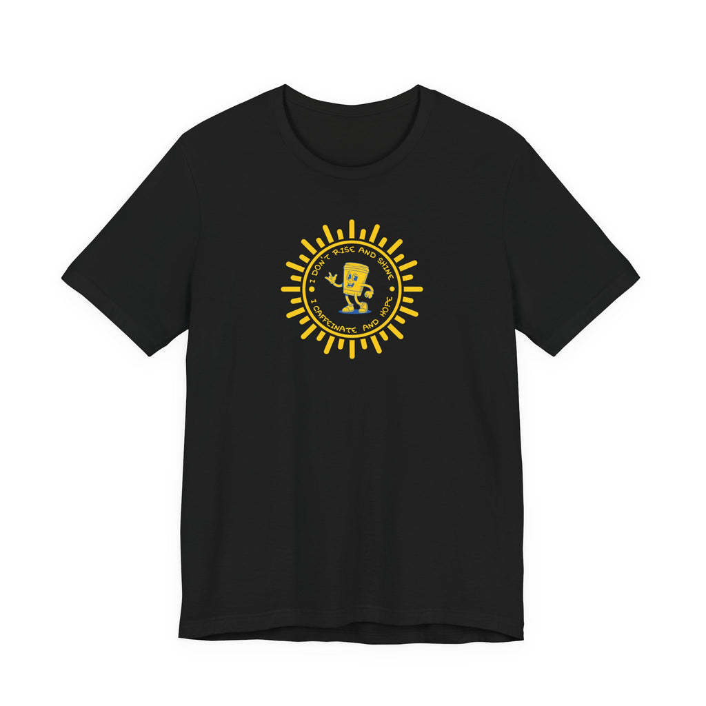 “I Don’t Rise and Shine, I Caffeinate and Hope,”-Graphic Tshirt