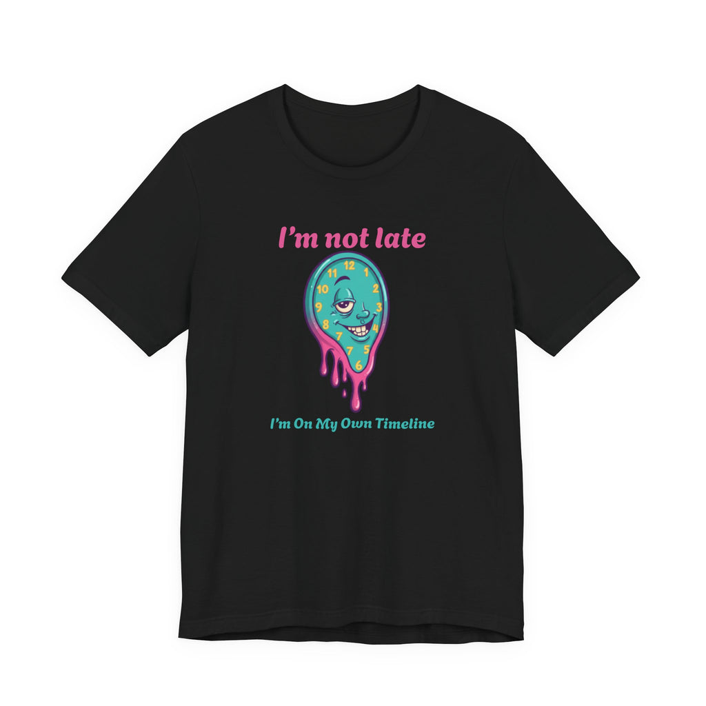 I'm Not Late Tee — Funny Melting Clock Graphic T-Shirt (“I’m On My Own Timeline”)
