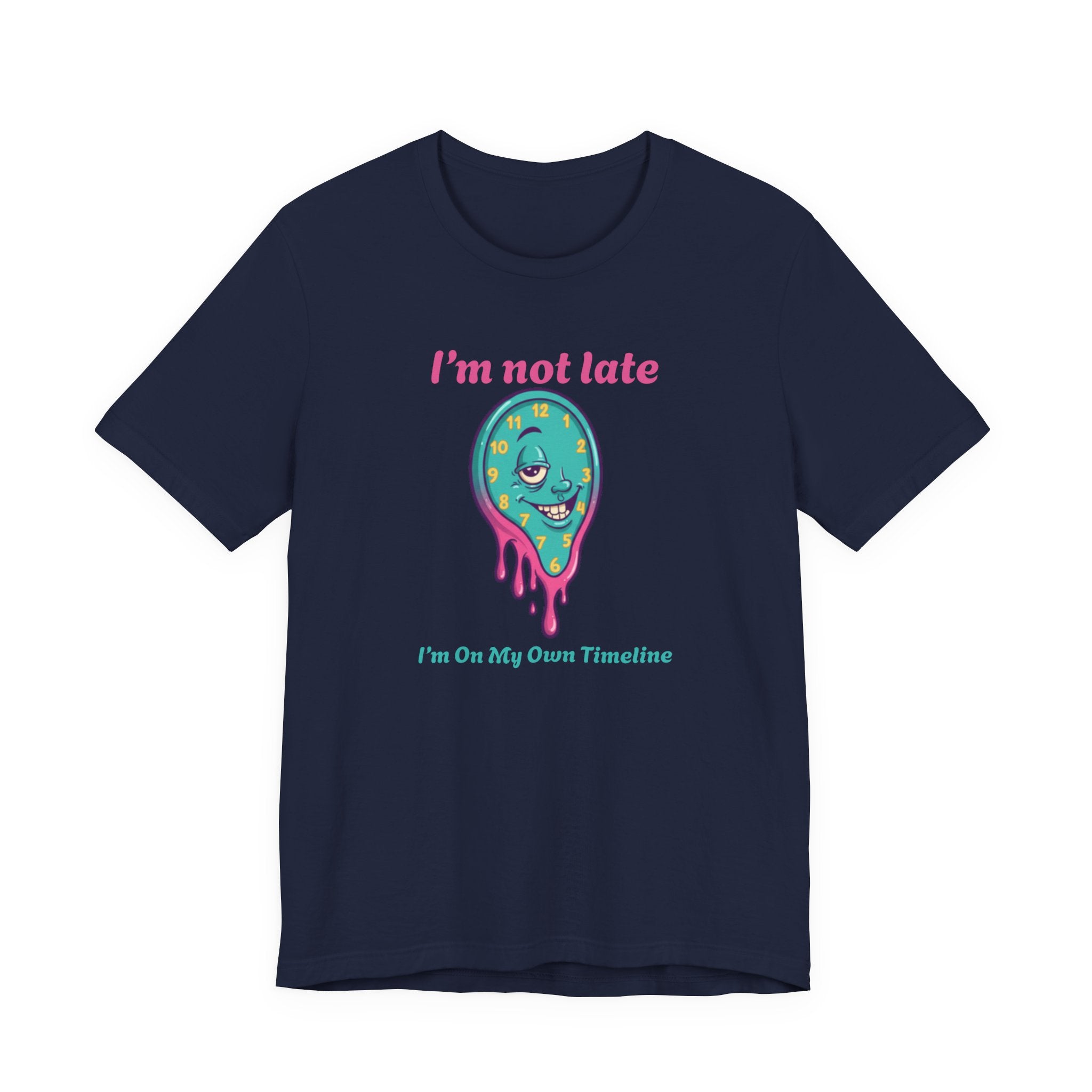 I'm Not Late Tee — Funny Melting Clock Graphic T-Shirt (“I’m On My Own Timeline”)