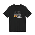 Beer T-Shirt — "I Only Drink Beer 3 Days A Week: Yesterday, Today & Tomorrow"