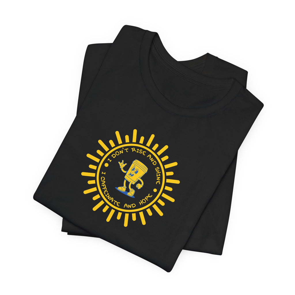 “I Don’t Rise and Shine, I Caffeinate and Hope,”-Graphic Tshirt